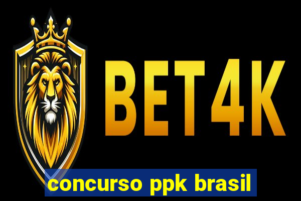 concurso ppk brasil